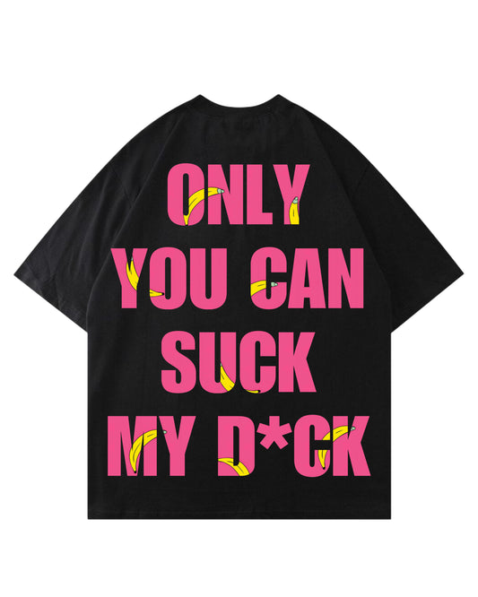 ONLY YOU CAN SUCK MY DICK